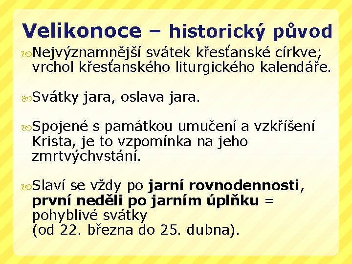 Velikonoce – historický původ Nejvýznamnější svátek křesťanské církve; vrchol křesťanského liturgického kalendáře. Svátky jara,