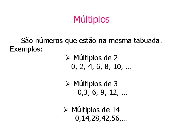 Múltiplos São números que estão na mesma tabuada. Exemplos: Ø Múltiplos de 2 0,