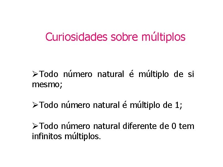 Curiosidades sobre múltiplos ØTodo número natural é múltiplo de si mesmo; ØTodo número natural