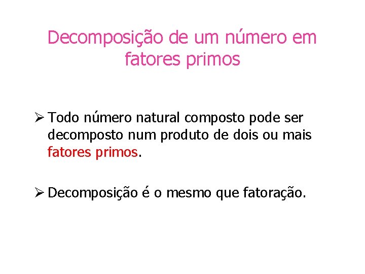 Decomposição de um número em fatores primos Ø Todo número natural composto pode ser