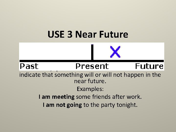 USE 3 Near Future Sometimes, speakers use the Present Continuous to indicate that something