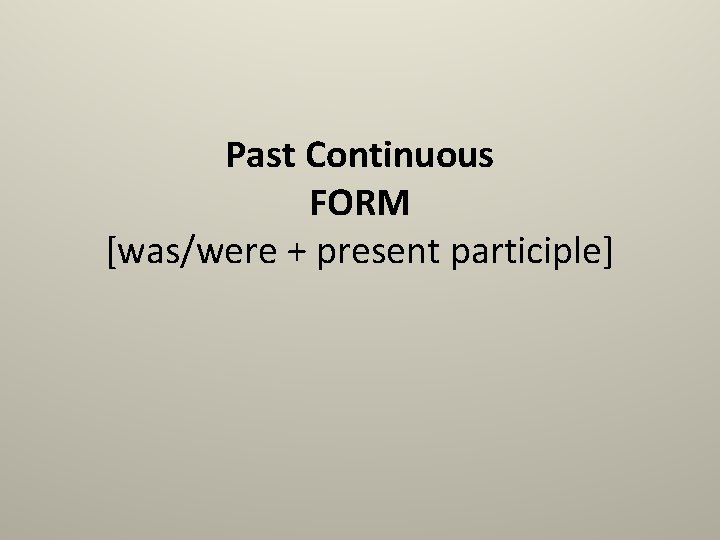 Past Continuous FORM [was/were + present participle] 