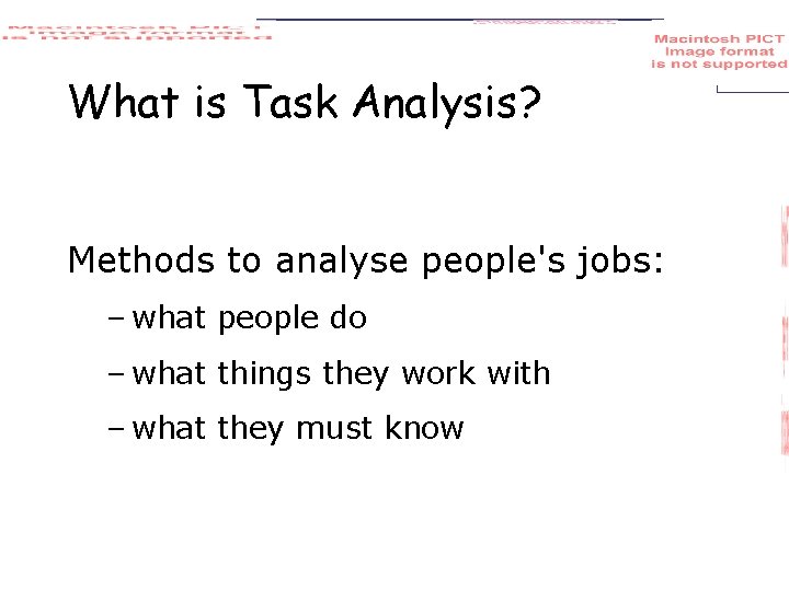 What is Task Analysis? Methods to analyse people's jobs: – what people do –