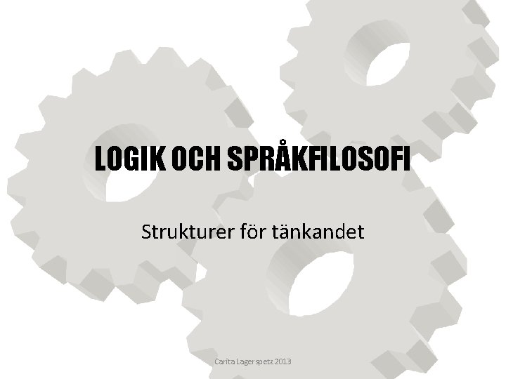 LOGIK OCH SPRÅKFILOSOFI Strukturer för tänkandet Carita Lagerspetz 2013 