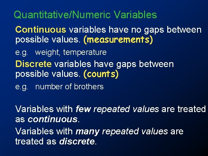 Quantitative/Numeric Variables Continuous variables have no gaps between possible values. (measurements) e. g. weight,