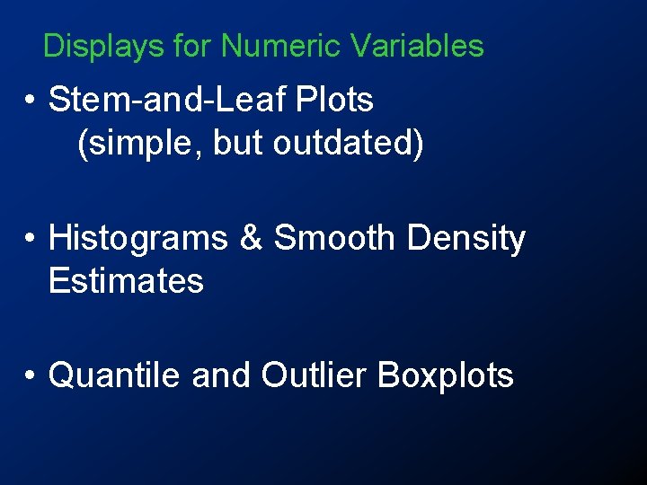 Displays for Numeric Variables • Stem-and-Leaf Plots (simple, but outdated) • Histograms & Smooth