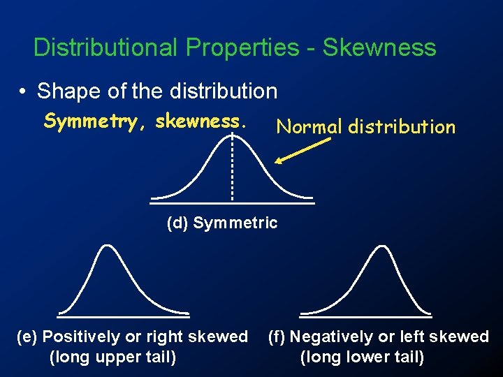 Distributional Properties - Skewness • Shape of the distribution Symmetry, skewness. Normal distribution (d)