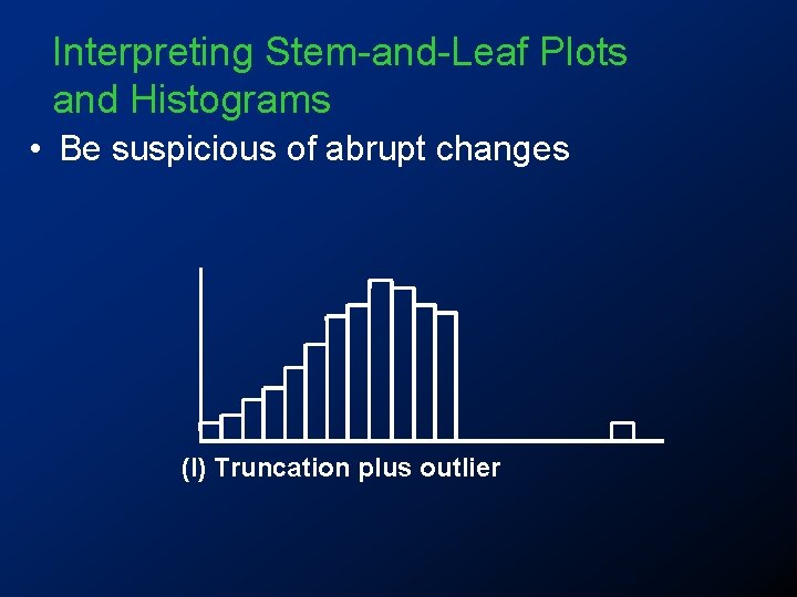 Interpreting Stem-and-Leaf Plots and Histograms • Be suspicious of abrupt changes (l) Truncation plus