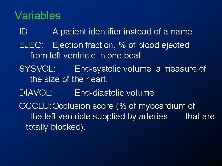 Variables ID: A patient identifier instead of a name. EJEC: Ejection fraction, % of