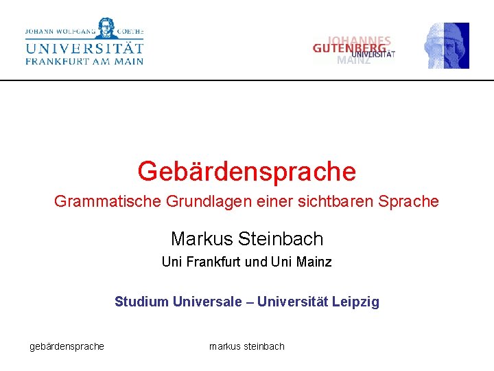 Gebärdensprache Grammatische Grundlagen einer sichtbaren Sprache Markus Steinbach Uni Frankfurt und Uni Mainz Studium