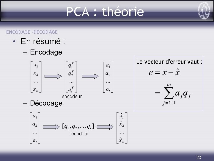 PCA : théorie ENCODAGE -DECODAGE • En résumé : – Encodage Le vecteur d’erreur