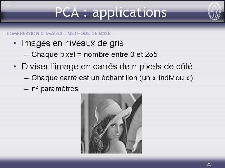 PCA : applications COMPRESSION D’IMAGES : METHODE DE BASE • Images en niveaux de