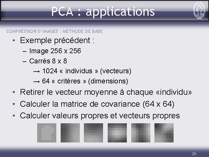 PCA : applications COMPRESSION D’IMAGES : METHODE DE BASE • Exemple précédent : –