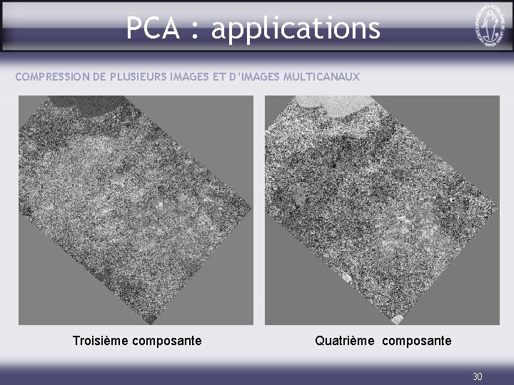 PCA : applications COMPRESSION DE PLUSIEURS IMAGES ET D’IMAGES MULTICANAUX Troisième composante Quatrième composante