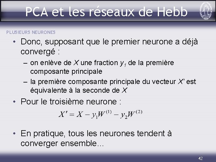PCA et les réseaux de Hebb PLUSIEURS NEURONES • Donc, supposant que le premier
