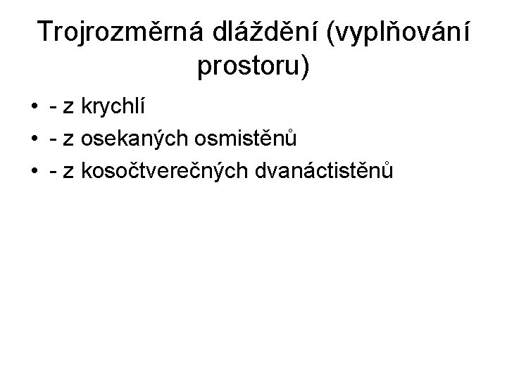 Trojrozměrná dláždění (vyplňování prostoru) • - z krychlí • - z osekaných osmistěnů •