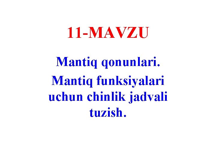 11 -MAVZU Mantiq qonunlari. Mantiq funksiyalari uchun chinlik jadvali tuzish. 