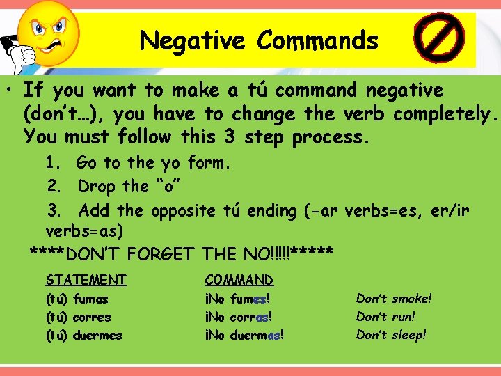 Negative Commands • If you want to make a tú command negative (don’t…), you Negative Commands • If you want to make a tú command negative (don’t…), you