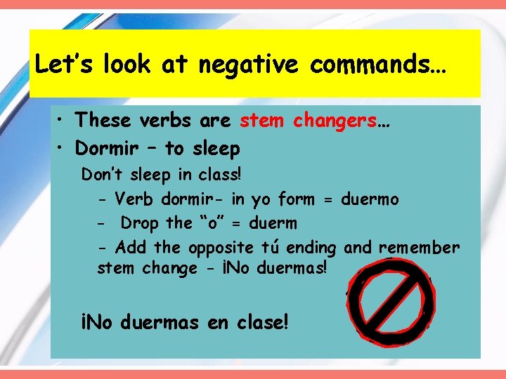 Let’s look at negative commands… • These verbs are stem changers… • Dormir – Let’s look at negative commands… • These verbs are stem changers… • Dormir –