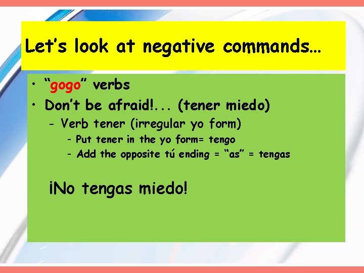 Let’s look at negative commands… • “gogo” verbs • Don’t be afraid!. . . Let’s look at negative commands… • “gogo” verbs • Don’t be afraid!. . .