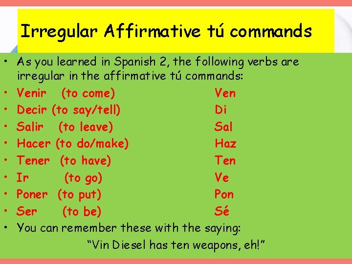 Irregular Affirmative tú commands • As you learned in Spanish 2, the following verbs Irregular Affirmative tú commands • As you learned in Spanish 2, the following verbs