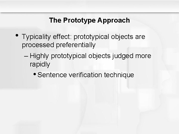 The Prototype Approach • Typicality effect: prototypical objects are processed preferentially – Highly prototypical The Prototype Approach • Typicality effect: prototypical objects are processed preferentially – Highly prototypical