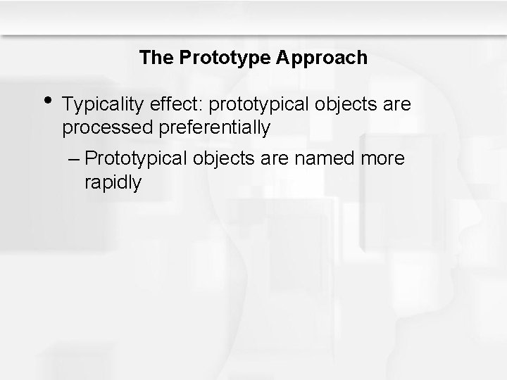 The Prototype Approach • Typicality effect: prototypical objects are processed preferentially – Prototypical objects The Prototype Approach • Typicality effect: prototypical objects are processed preferentially – Prototypical objects