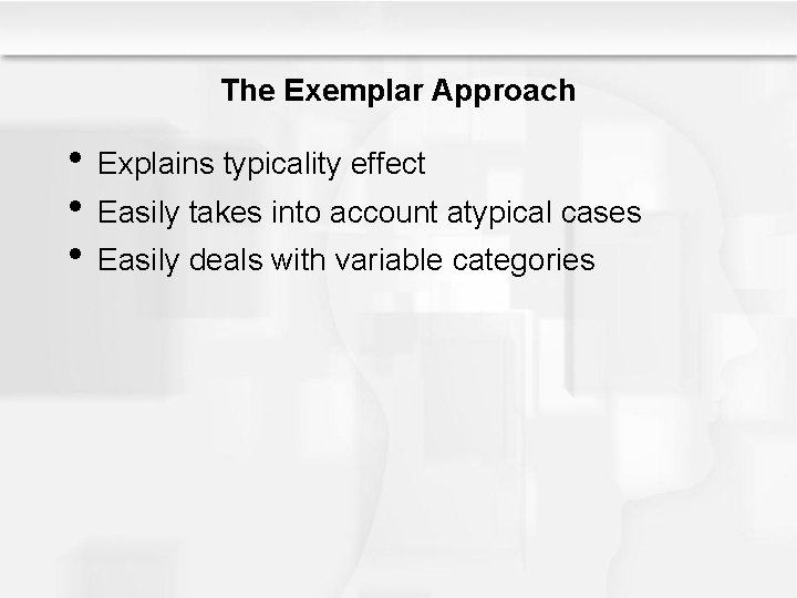 The Exemplar Approach • Explains typicality effect • Easily takes into account atypical cases The Exemplar Approach • Explains typicality effect • Easily takes into account atypical cases