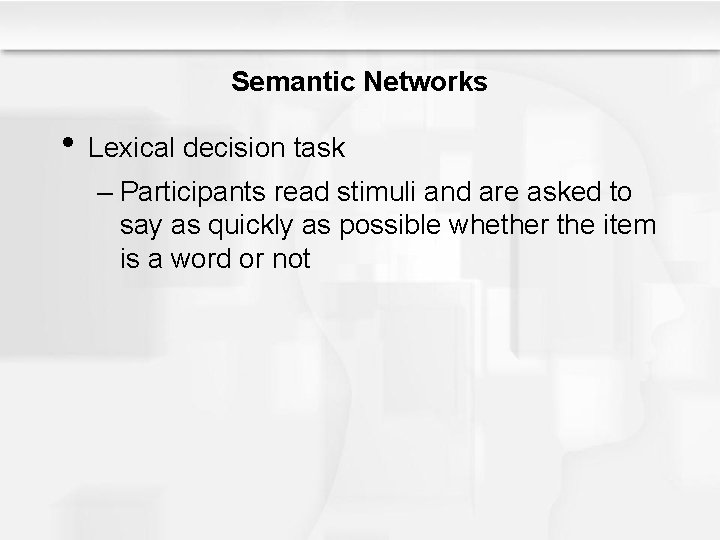 Semantic Networks • Lexical decision task – Participants read stimuli and are asked to Semantic Networks • Lexical decision task – Participants read stimuli and are asked to