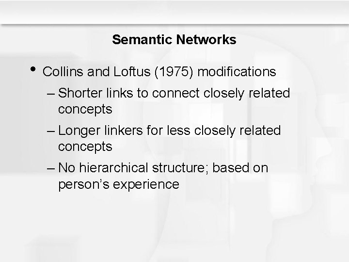 Semantic Networks • Collins and Loftus (1975) modifications – Shorter links to connect closely Semantic Networks • Collins and Loftus (1975) modifications – Shorter links to connect closely