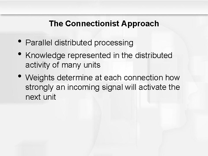 The Connectionist Approach • Parallel distributed processing • Knowledge represented in the distributed activity The Connectionist Approach • Parallel distributed processing • Knowledge represented in the distributed activity