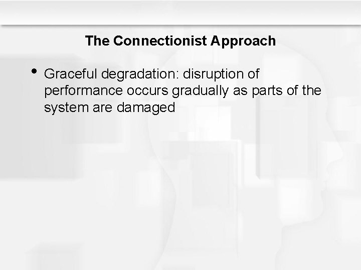 The Connectionist Approach • Graceful degradation: disruption of performance occurs gradually as parts of The Connectionist Approach • Graceful degradation: disruption of performance occurs gradually as parts of