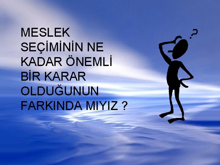 MESLEK SEÇİMİNİN NE KADAR ÖNEMLİ BİR KARAR OLDUĞUNUN FARKINDA MIYIZ ? 