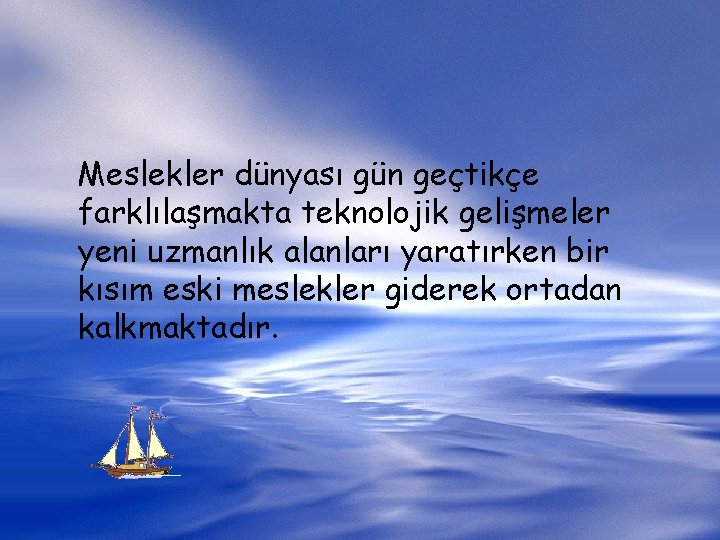 Meslekler dünyası gün geçtikçe farklılaşmakta teknolojik gelişmeler yeni uzmanlık alanları yaratırken bir kısım eski