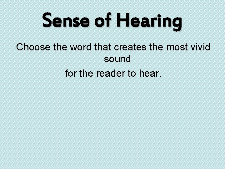 Sense of Hearing Choose the word that creates the most vivid sound for the