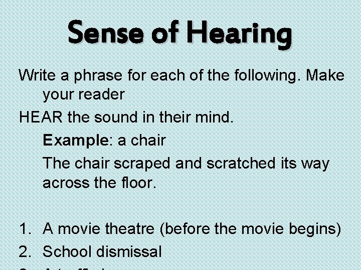 Sense of Hearing Write a phrase for each of the following. Make your reader