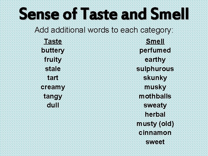 Sense of Taste and Smell Add additional words to each category: Taste buttery fruity