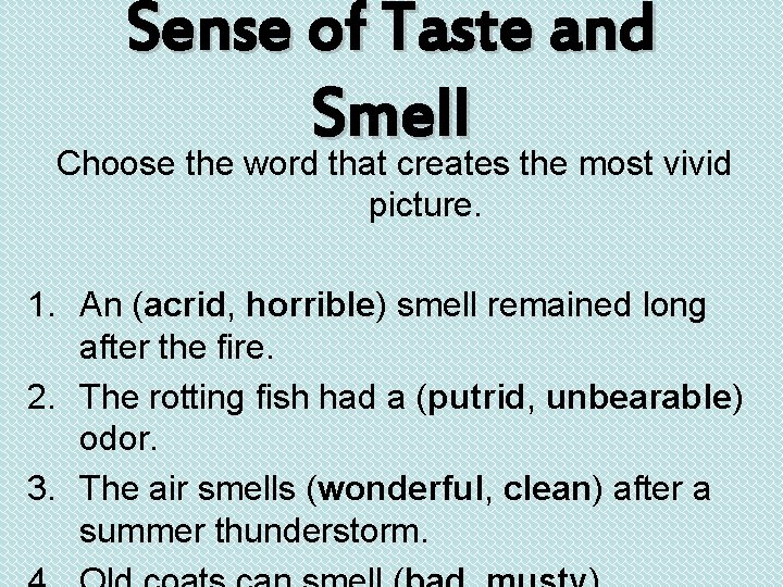 Sense of Taste and Smell Choose the word that creates the most vivid picture.