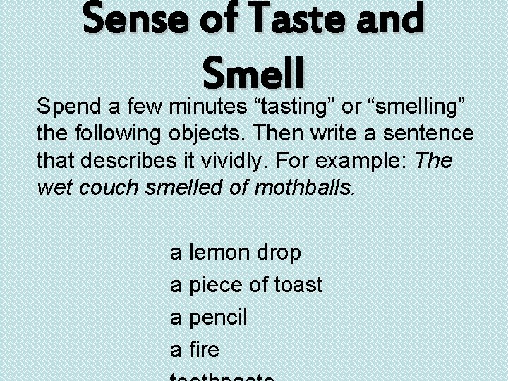 Sense of Taste and Smell Spend a few minutes “tasting” or “smelling” the following