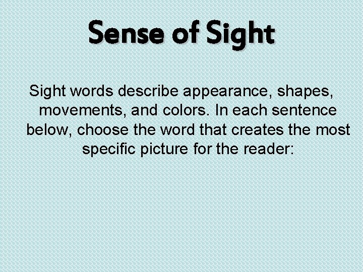 Sense of Sight words describe appearance, shapes, movements, and colors. In each sentence below,