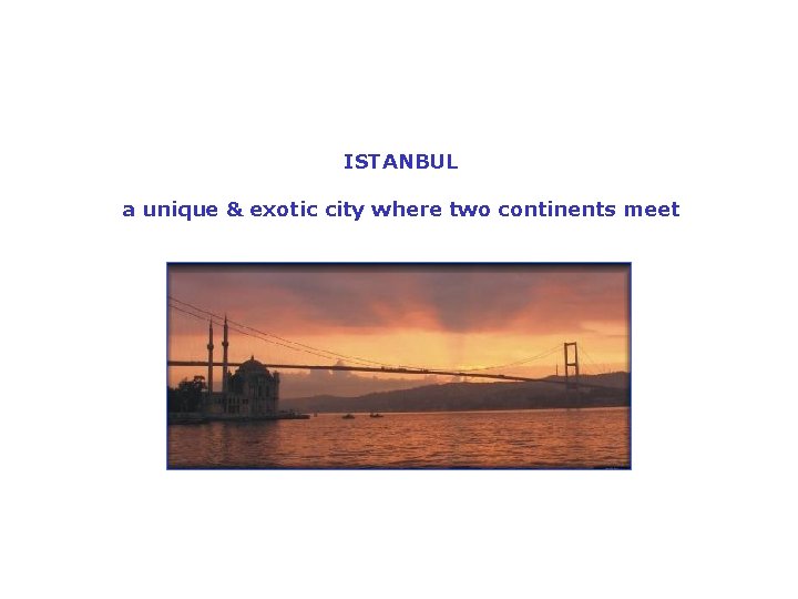 ISTANBUL a unique & exotic city where two continents meet 