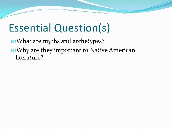 Essential Question(s) What are myths and archetypes? Why are they important to Native American