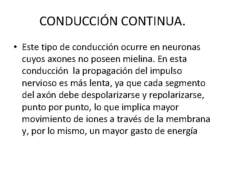 CONDUCCIÓN CONTINUA. • Este tipo de conducción ocurre en neuronas cuyos axones no poseen CONDUCCIÓN CONTINUA. • Este tipo de conducción ocurre en neuronas cuyos axones no poseen
