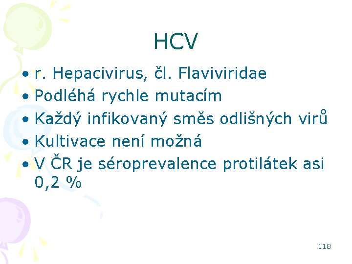 HCV • r. Hepacivirus, čl. Flaviviridae • Podléhá rychle mutacím • Každý infikovaný směs