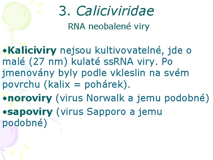 3. Caliciviridae RNA neobalené viry • Kaliciviry nejsou kultivovatelné, jde o malé (27 nm)