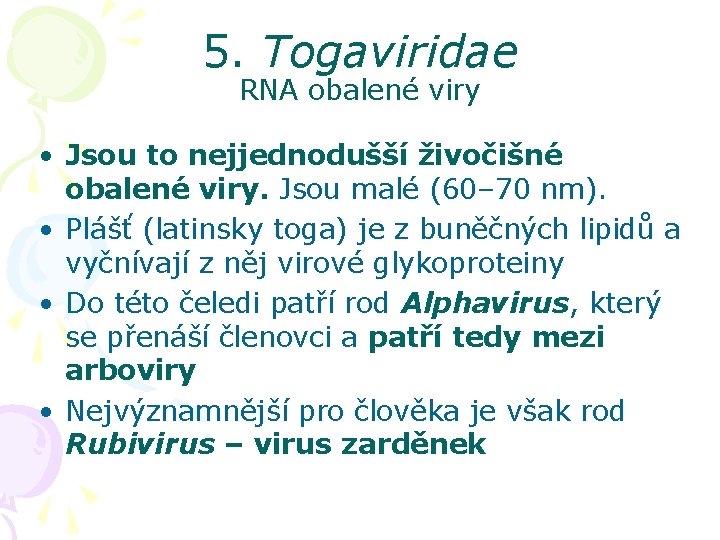 5. Togaviridae RNA obalené viry • Jsou to nejjednodušší živočišné obalené viry. Jsou malé