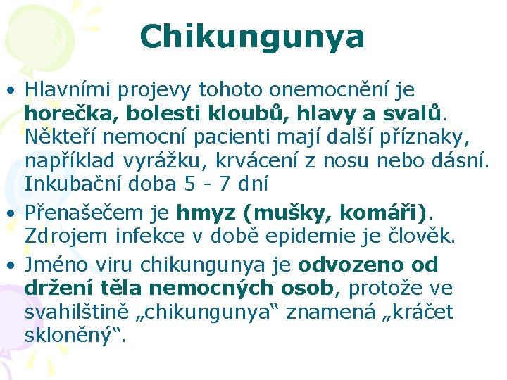 Chikungunya • Hlavními projevy tohoto onemocnění je horečka, bolesti kloubů, hlavy a svalů. Někteří