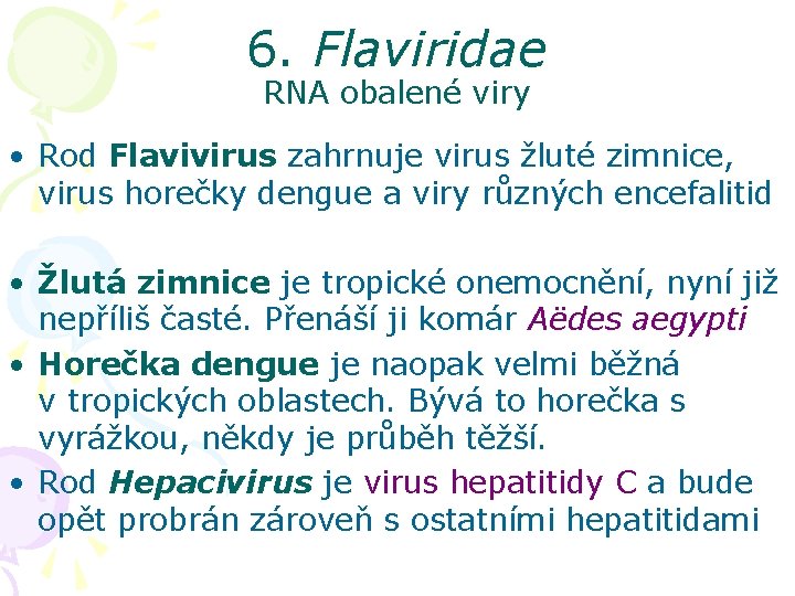 6. Flaviridae RNA obalené viry • Rod Flavivirus zahrnuje virus žluté zimnice, virus horečky