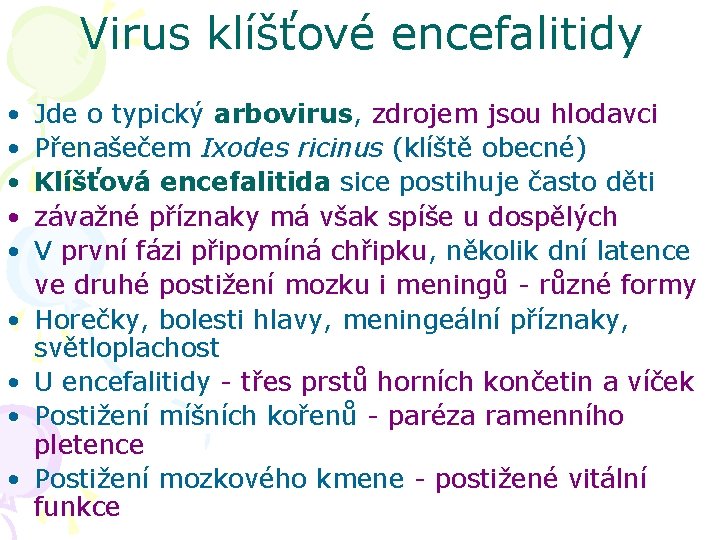 Virus klíšťové encefalitidy • • • Jde o typický arbovirus, zdrojem jsou hlodavci Přenašečem