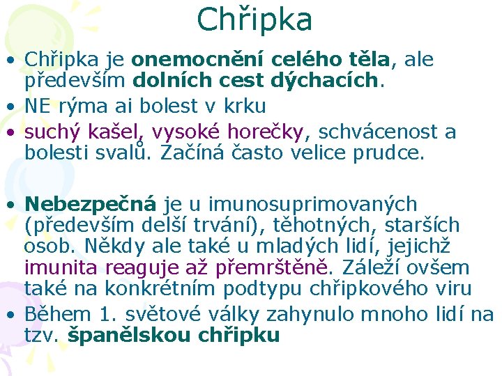 Chřipka • Chřipka je onemocnění celého těla, ale především dolních cest dýchacích. • NE